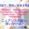 英語で「関係」を意味する単語のニュアンスの違い、使い分けは？（Relation・Relationship・Correlation・Involvement・Connection・Rapport・Interaction）