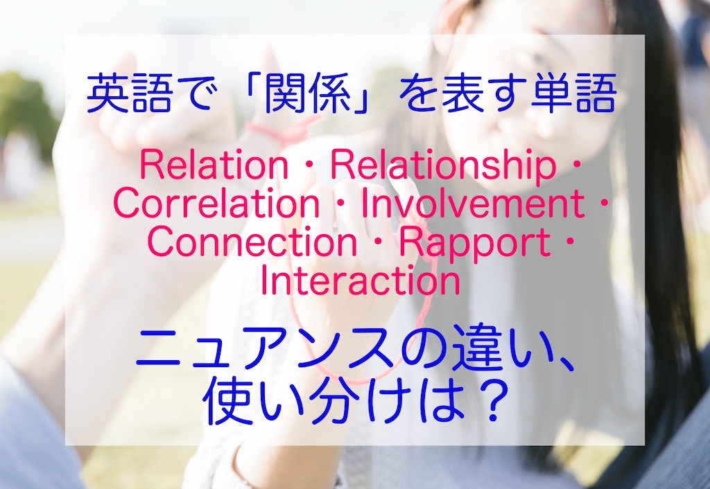 英語で「関係」を意味する単語のニュアンスの違い、使い分けは？（Relation・Relationship・Correlation・Involvement・Connection・Rapport・Interaction）