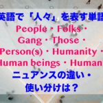 英語で「人々」を意味する単語のニュアンスの違い、使い分けは？（People・Folks・Gang・Those・Person(s)・Humanity・Human beings・Humans）